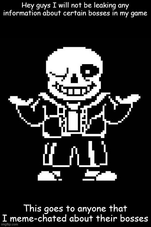 sans undertale | Hey guys I will not be leaking any information about certain bosses in my game; This goes to anyone that I meme-chated about their bosses | image tagged in sans undertale | made w/ Imgflip meme maker