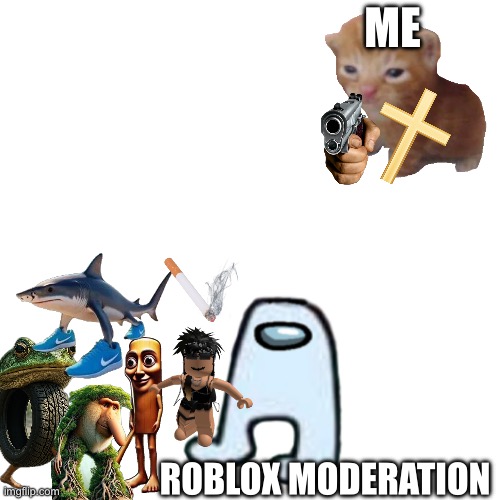 Stupid brainrot | ME; ROBLOX MODERATION | made w/ Imgflip meme maker