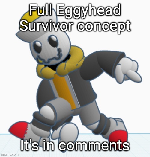 This has way more detail than it should lmao | Full Eggyhead Survivor concept; It's in comments | image tagged in eggy sonic adventure pose | made w/ Imgflip meme maker