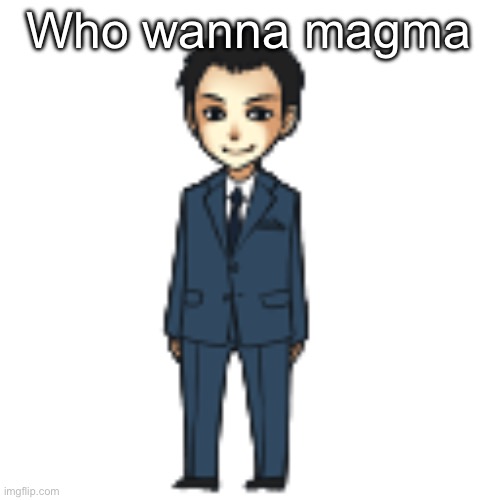 Moriarty but a shimeji | Who wanna magma | image tagged in moriarty but a shimeji | made w/ Imgflip meme maker