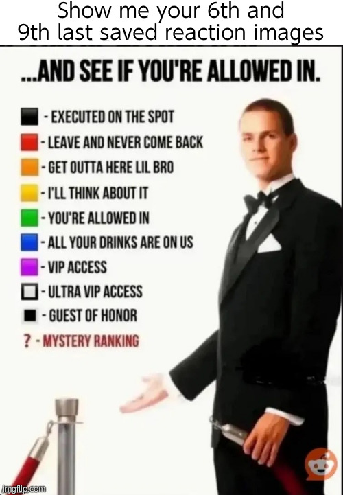 Feeling like shit right now so uhhh just do this | Show me your 6th and 9th last saved reaction images | image tagged in repost this image and see if you re allowed in | made w/ Imgflip meme maker