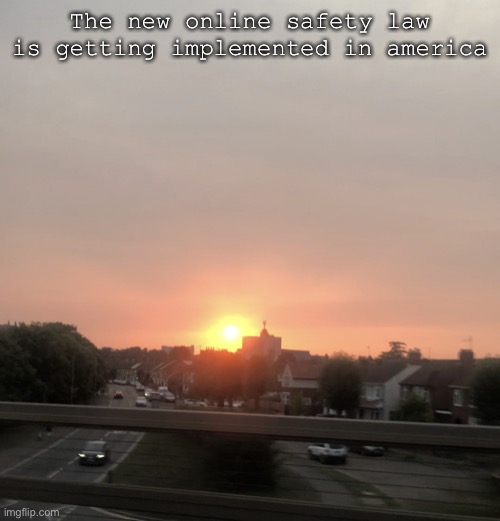 Sunset | The new online safety law is getting implemented in america | image tagged in sunset | made w/ Imgflip meme maker