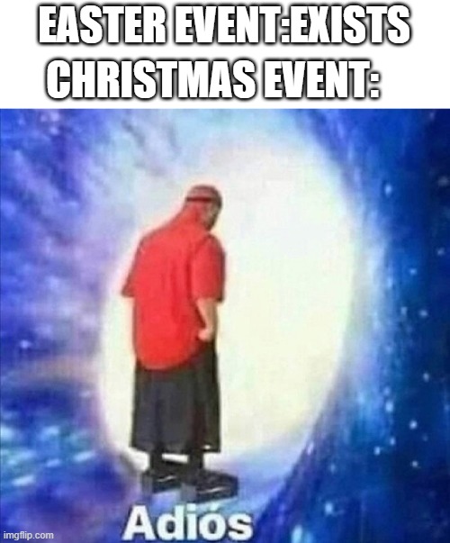 Thats how the christmas event got delayed | EASTER EVENT:EXISTS; CHRISTMAS EVENT: | image tagged in adios,dandy's world | made w/ Imgflip meme maker