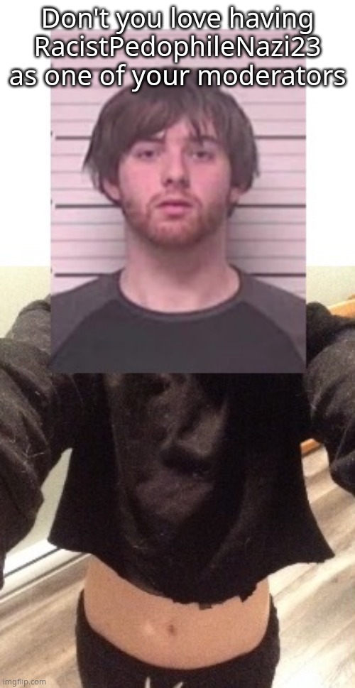 And the stars align | Don't you love having RacistPedophileNazi23 as one of your moderators | image tagged in and the stars align | made w/ Imgflip meme maker