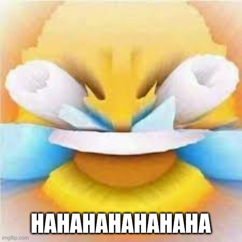 HAHAHAHAHAHAHA | image tagged in laughing crying emoji with open eyes | made w/ Imgflip meme maker