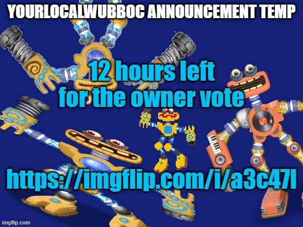 14 hours* | 12 hours left for the owner vote; https://imgflip.com/i/a3c47l | image tagged in yourlocalwubboc announcement temp | made w/ Imgflip meme maker