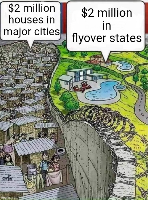 You know how the housing market is in different states | $2 million houses in major cities; $2 million in flyover states | image tagged in poor vs rich,housing,homes,real estate,economics | made w/ Imgflip meme maker