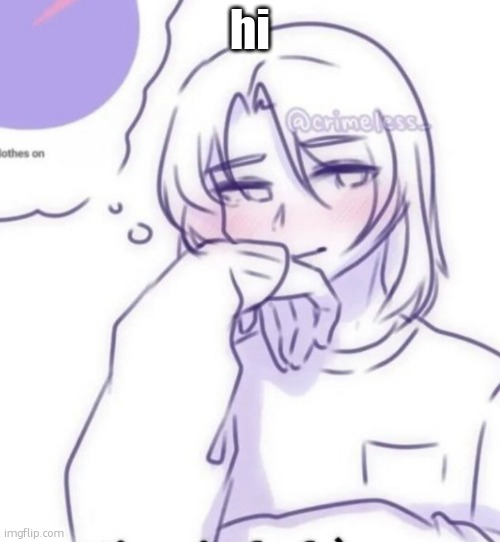 Smug look | hi | image tagged in smug look | made w/ Imgflip meme maker