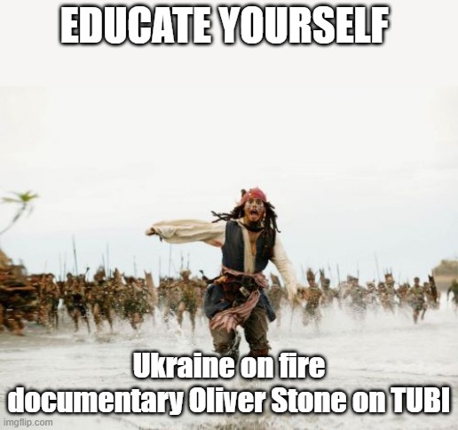 Dare to think on your own | EDUCATE YOURSELF; Ukraine on fire documentary Oliver Stone on TUBI | image tagged in memes,jack sparrow being chased | made w/ Imgflip meme maker