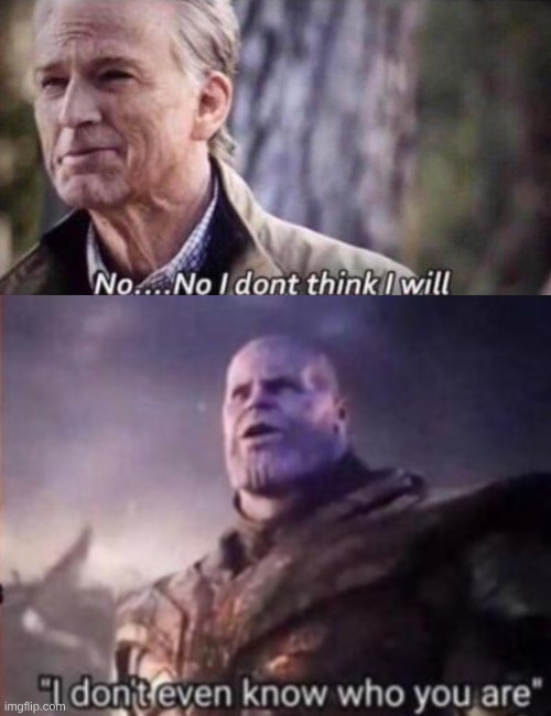 image tagged in no i don't think i will,thanos i don't even know who you are | made w/ Imgflip meme maker