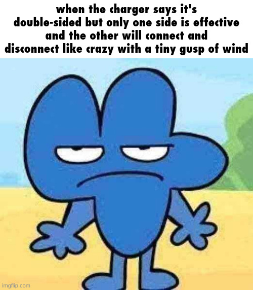 when the charger says it's double-sided but only one side is effective and the other will connect and disconnect like crazy with a tiny gusp of wind | made w/ Imgflip meme maker