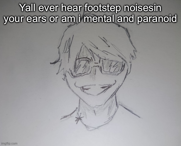 Brett Yang (thanks skul) | Yall ever hear footstep noisesin your ears or am i mental and paranoid | image tagged in brett yang thanks skul | made w/ Imgflip meme maker