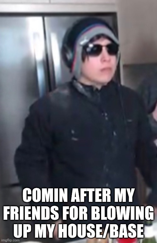 And it takes soooo long to build! | COMIN AFTER MY FRIENDS FOR BLOWING UP MY HOUSE/BASE | image tagged in quackity | made w/ Imgflip meme maker
