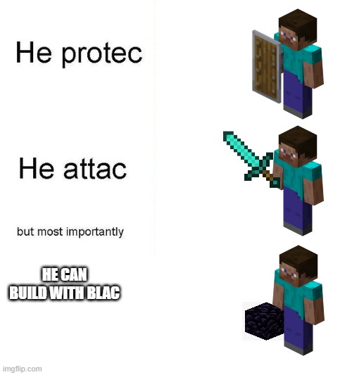 He Protec, He Attac, but most importantly, He can build with blac | HE CAN BUILD WITH BLAC | image tagged in he protec,minecraft | made w/ Imgflip meme maker