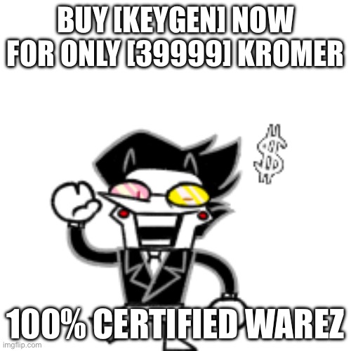 Spamton (With Kromer) | BUY [KEYGEN] NOW FOR ONLY [39999] KROMER; 100% CERTIFIED WAREZ | image tagged in spamton with kromer | made w/ Imgflip meme maker