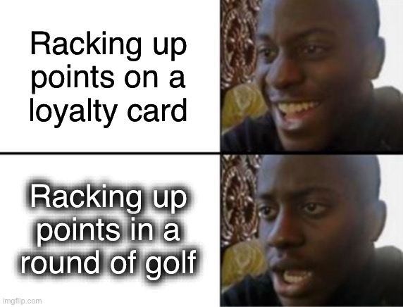 The Bogeyman is real | Racking up
points on a
loyalty card; Racking up
points in a
round of golf | image tagged in oh yeah oh no,golf,loyalty,points,free stuff | made w/ Imgflip meme maker