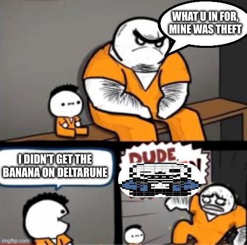 What are you in here for | WHAT U IN FOR, MINE WAS THEFT; I DIDN’T GET THE BANANA ON DELTARUNE | image tagged in what are you in here for | made w/ Imgflip meme maker