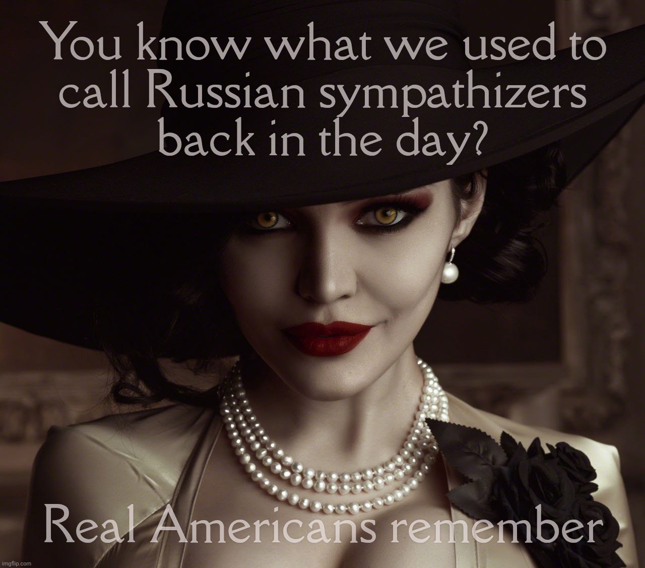 Lady Dimitrescu Resident Evil Village | You know what we used to
call Russian sympathizers
back in the day? Real Americans remember | image tagged in lady dimitrescu resident evil village | made w/ Imgflip meme maker