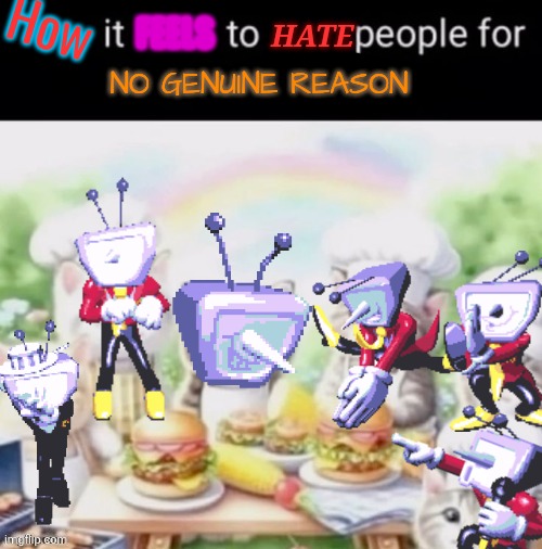 tennaposting | How; HATE; FEELS; NO GENUINE REASON | image tagged in how it feels | made w/ Imgflip meme maker