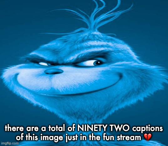 why tf did I have to be the only person to have a blue grinch template before the knee surgery trend | there are a total of NINETY TWO captions of this image just in the fun stream 💔 | image tagged in blue grinch | made w/ Imgflip meme maker