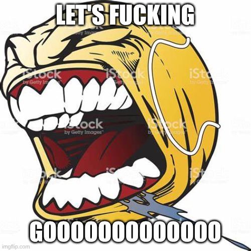 let's go ball | LET'S FUCKING GOOOOOOOOOOOOO | image tagged in let's go ball | made w/ Imgflip meme maker