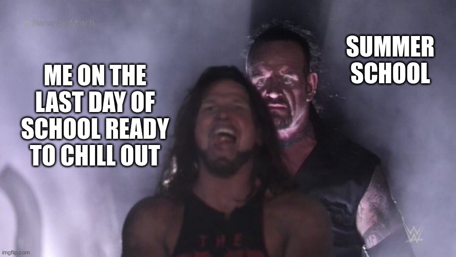 AJ Styles & Undertaker | SUMMER SCHOOL; ME ON THE LAST DAY OF SCHOOL READY TO CHILL OUT | image tagged in aj styles undertaker | made w/ Imgflip meme maker