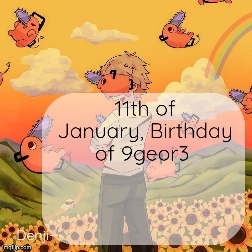 Denji announcement template | 11th of January, Birthday of 9geor3 | image tagged in denji announcement template | made w/ Imgflip meme maker