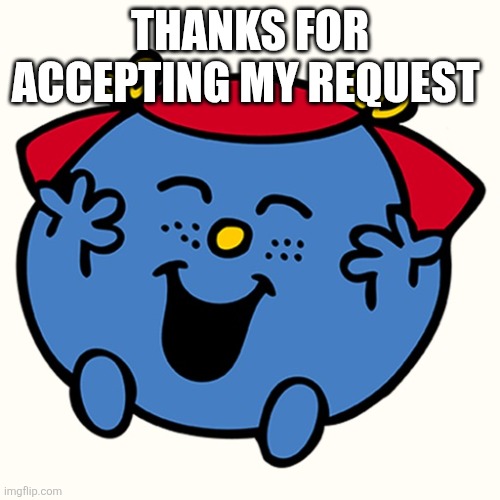 THANKS FOR ACCEPTING MY REQUEST | image tagged in little miss | made w/ Imgflip meme maker