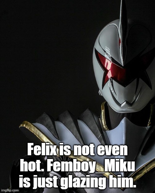 White Ranger | Felix is not even hot. Femboy_Miku is just glazing him. | image tagged in white ranger | made w/ Imgflip meme maker