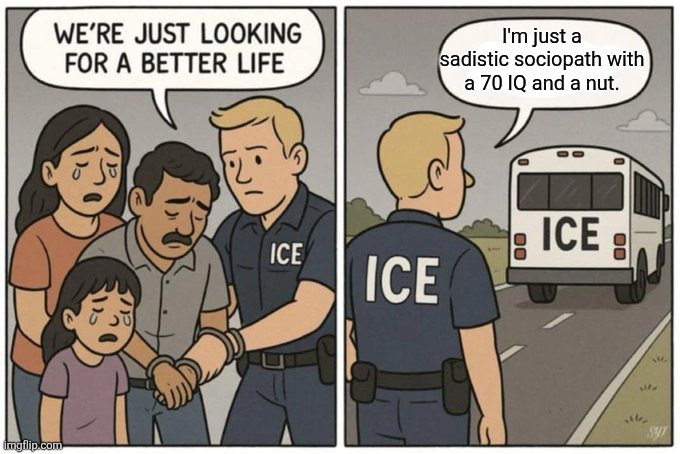 If the Gestapo were honest | I'm just a sadistic sociopath with a 70 IQ and a nut. | made w/ Imgflip meme maker
