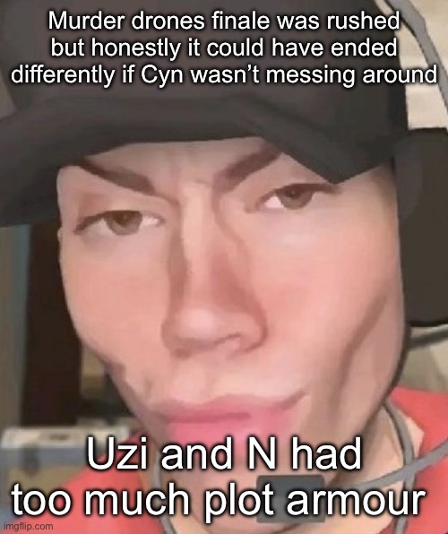 The deleted of worlds vs three autistic kids | Murder drones finale was rushed but honestly it could have ended differently if Cyn wasn’t messing around; Uzi and N had too much plot armour | image tagged in irl scout,msmg | made w/ Imgflip meme maker