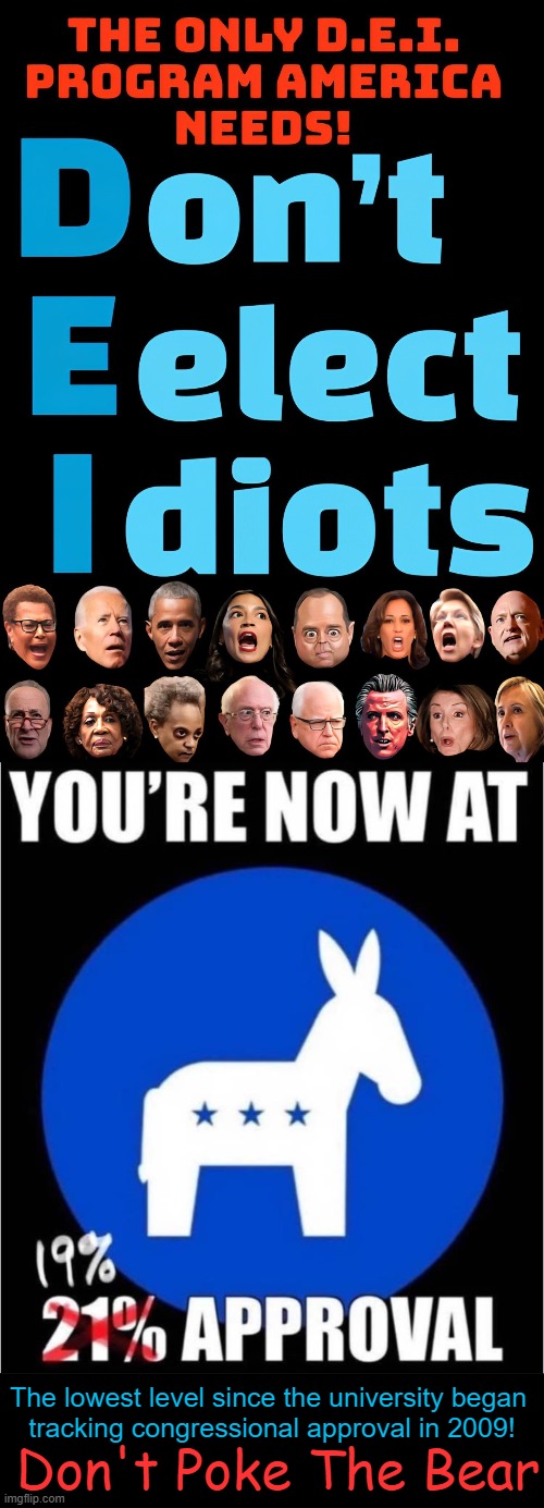 How Low Can They Go? :) | The lowest level since the university began 
tracking congressional approval in 2009! Don't Poke The Bear | image tagged in dei,lower standards,democrats,heading towards the bottom,approval,political humor | made w/ Imgflip meme maker