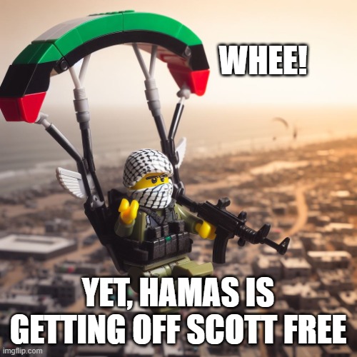 Lego Hamas Paraglider | WHEE! YET, HAMAS IS GETTING OFF SCOTT FREE | image tagged in lego hamas paraglider | made w/ Imgflip meme maker