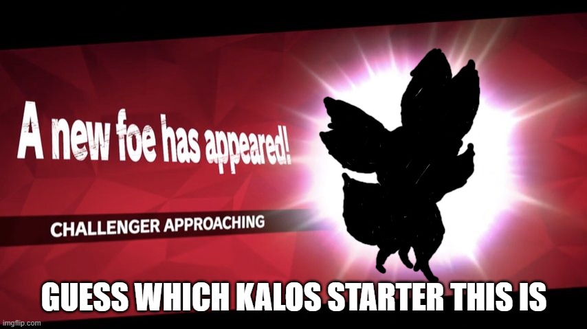 Guess | GUESS WHICH KALOS STARTER THIS IS | image tagged in challenger approaching,pokemon | made w/ Imgflip meme maker