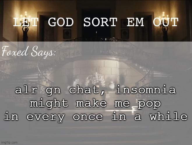 Foxed LGSEO Temp | alr gn chat, insomnia might make me pop in every once in a while | image tagged in foxed lgseo temp | made w/ Imgflip meme maker