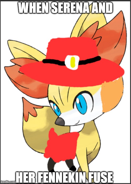 Serena Fennekin meme | WHEN SERENA AND; HER FENNEKIN FUSE | image tagged in serena fennekin,pokemon | made w/ Imgflip meme maker