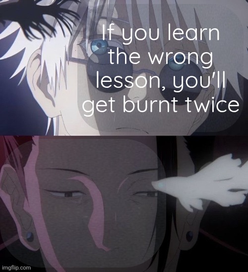 Denji and Moonshade Announcement template | If you learn the wrong lesson, you'll get burnt twice | image tagged in denji and foxed announcement template | made w/ Imgflip meme maker