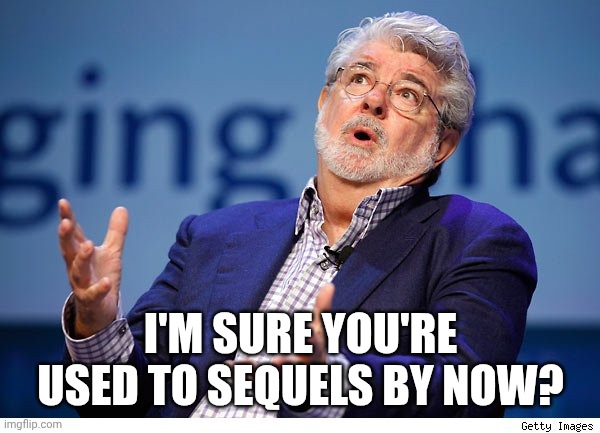 George Lucas | I'M SURE YOU'RE USED TO SEQUELS BY NOW? | image tagged in george lucas | made w/ Imgflip meme maker