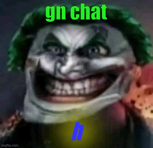 trollkler | gn chat; h | image tagged in trollkler | made w/ Imgflip meme maker