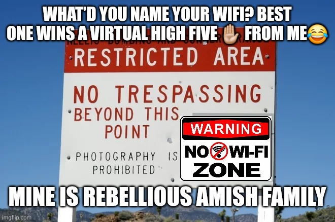 Area51 no wifi | WHAT’D YOU NAME YOUR WIFI? BEST ONE WINS A VIRTUAL HIGH FIVE ✋🏼 FROM ME😂; MINE IS REBELLIOUS AMISH FAMILY | image tagged in area51 no wifi | made w/ Imgflip meme maker