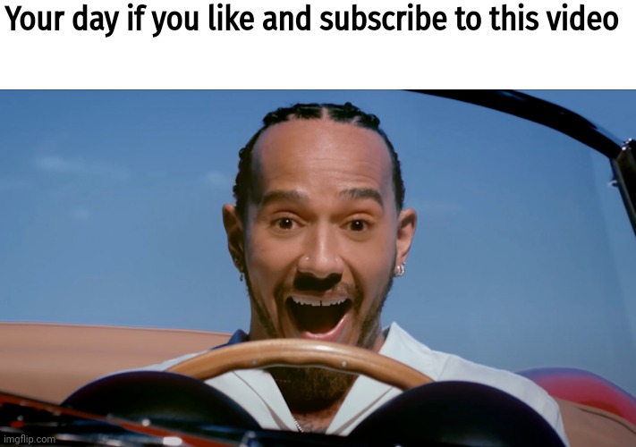 Your day if you like and subscribe to this video | image tagged in formula 1,lewis,hamilton,ferrari,troll | made w/ Imgflip meme maker