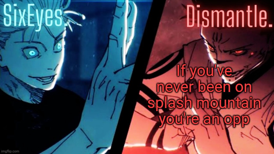 Moonshade and Radium JJK temp updated | If you've never been on splash mountain you're an opp | image tagged in moonshade and radium jjk temp updated | made w/ Imgflip meme maker