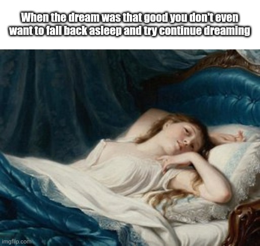 My heart is crushed ಥ⁠‿⁠ಥ | When the dream was that good you don't even want to fall back asleep and try continue dreaming | image tagged in painting,memes,meme,relatable memes | made w/ Imgflip meme maker