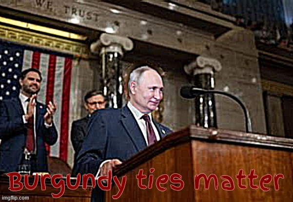 Putin SOTU 2029 | Burgundy ties matter | image tagged in putin sotu 2029,48,putin's puppets,it wasn't an invasion he was invited,usr,kowtow 2 moscow | made w/ Imgflip meme maker