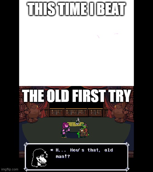 THIS TIME I BEAT; THE OLD FIRST TRY | made w/ Imgflip meme maker