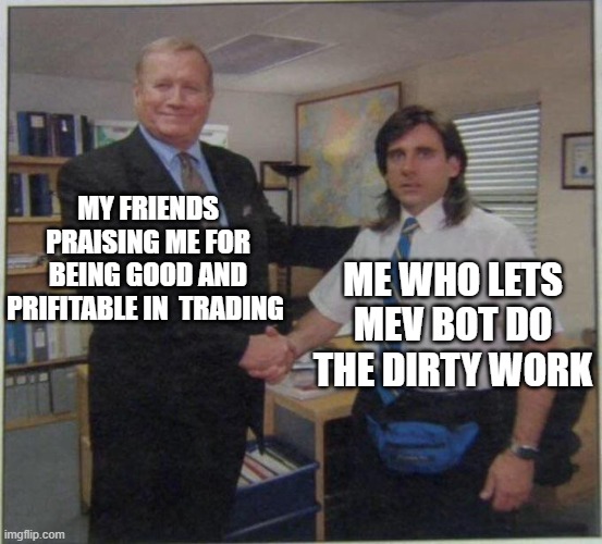 the office handshake | MY FRIENDS PRAISING ME FOR BEING GOOD AND PRIFITABLE IN  TRADING; ME WHO LETS MEV BOT DO THE DIRTY WORK | image tagged in the office handshake | made w/ Imgflip meme maker