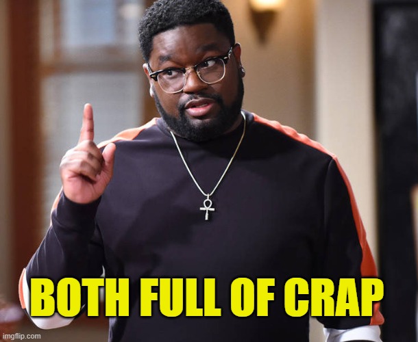 BOTH FULL OF CRAP | image tagged in i'm just saying | made w/ Imgflip meme maker