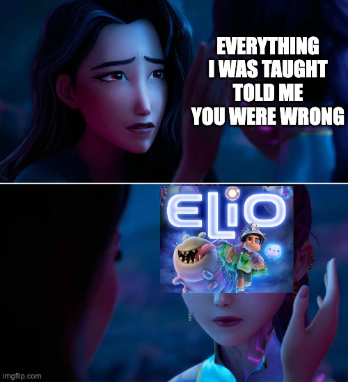 Everything I Was Taught Told Me You Were Wrong | EVERYTHING I WAS TAUGHT TOLD ME YOU WERE WRONG | image tagged in kpop demon hunters,elio,pixar,rumi,celine | made w/ Imgflip meme maker