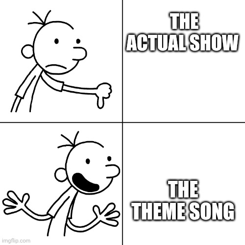 This applies to a lot of TV shows | THE ACTUAL SHOW; THE THEME SONG | image tagged in wimpy kid drake | made w/ Imgflip meme maker