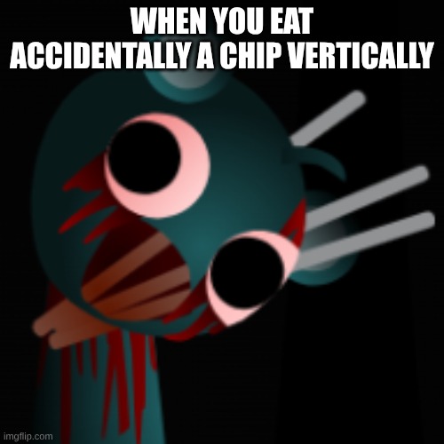 pain | WHEN YOU EAT ACCIDENTALLY A CHIP VERTICALLY | image tagged in sky phase 4 frame 3,pain | made w/ Imgflip meme maker